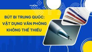 Bút bi Trung Quốc: Vật dụng văn phòng không thể thiếu