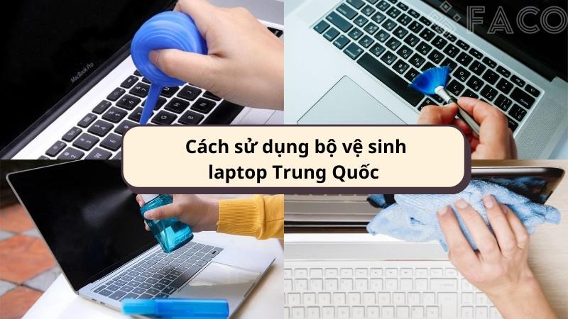 Hướng dẫn sử dụng bộ vệ sinh laptop Trung Quốc