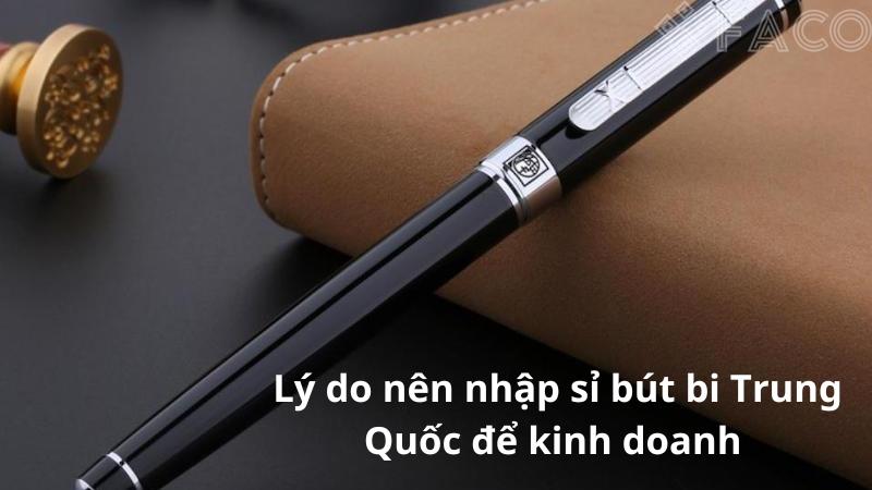 Lý do nên nhập bút bi Trung Quốc về kinh doanh