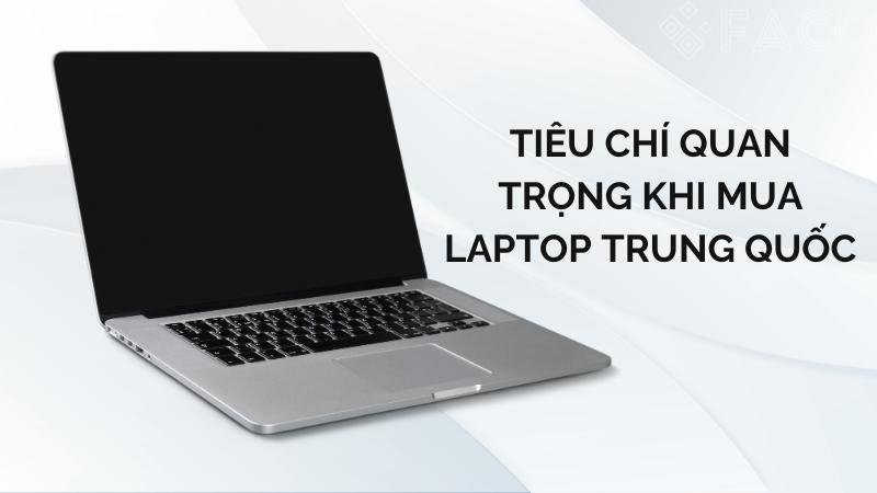 Tiêu chí quan trọng khi mua laptop Trung Quốc