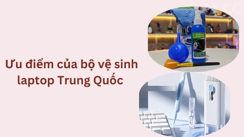 Ưu điểm của bộ vệ sinh laptop Trung Quốc