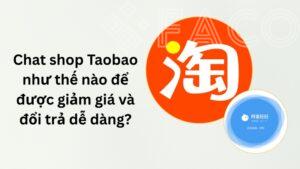Chat shop Taobao như nào để được giảm giá và đổi trả dễ dàng?