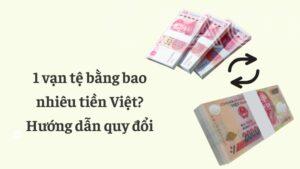 1 vạn tệ bằng bao nhiêu tiền Việt? Hướng dẫn quy đổi