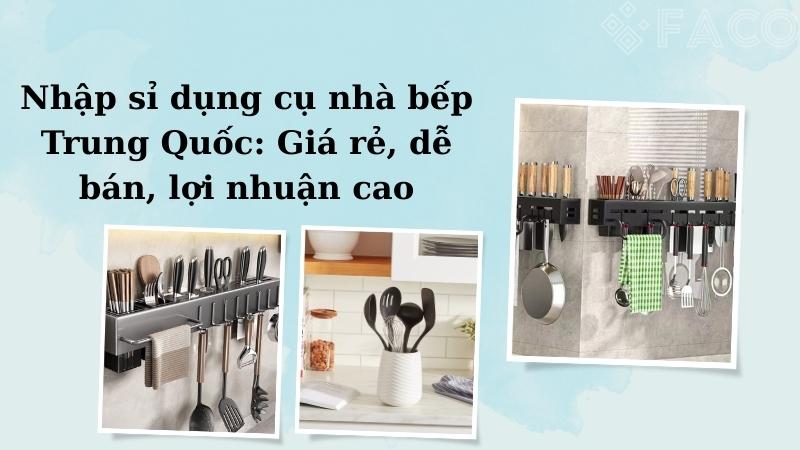 Nhập sỉ dụng cụ nhà bếp Trung Quốc: Giá rẻ, lợi nhuận cao 