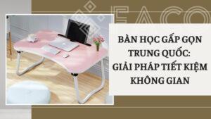 Bàn học gấp gọn Trung Quốc: Giải pháp tiết kiệm không gian