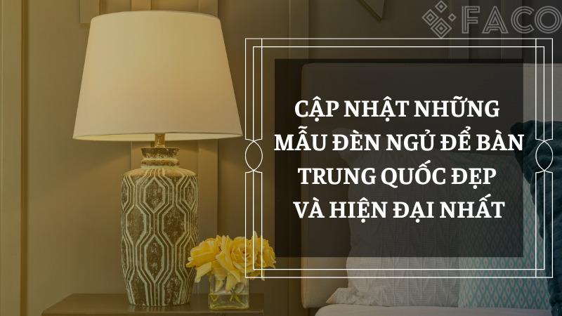 Cập nhật những mẫu đèn ngủ để bàn Trung Quốc đẹp và hiện đại nhất Cập nhật những mẫu đèn ngủ để bàn Trung Quốc đẹp và hiện đại nhất