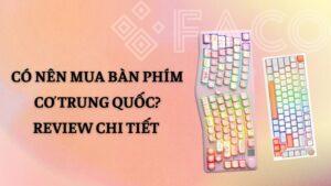 Có nên mua bàn phím cơ Trung Quốc? Review chi tiết