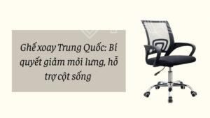 Ghế xoay Trung Quốc: Bí quyết giảm mỏi lưng, hỗ trợ cột sống