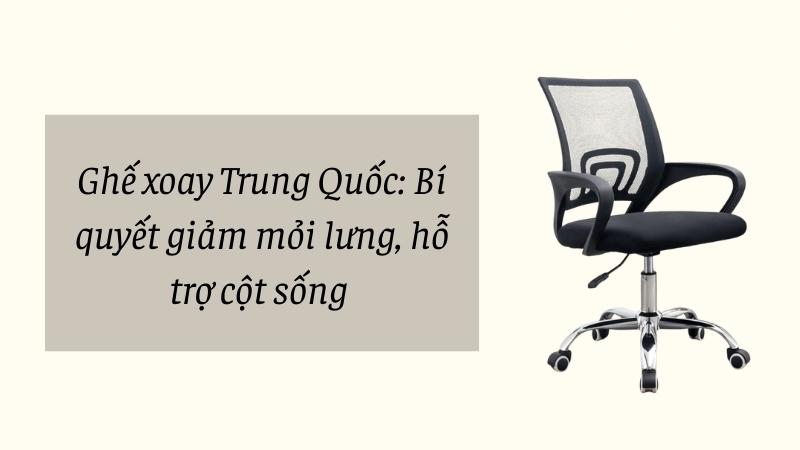 Ghế xoay Trung Quốc: Bí quyết giảm mỏi lưng, hỗ trợ cột sống