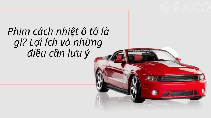 Phim cách nhiệt ô tô là gì? Lợi ích và lưu ý khi dán lên xe