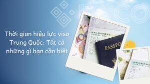 Thời gian hiệu lực visa Trung Quốc: Tất cả những gì bạn cần biết