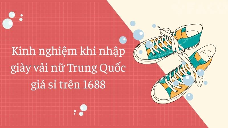Kinh nghiệm khi nhập giày vải nữ Trung Quốc giá sỉ trên 1688