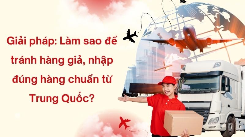 Làm sao để tránh hàng giả, nhập đúng hàng Trung Quốc