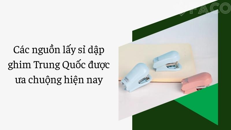 Các nguồn lấy sỉ dập ghim Trung Quốc được ưa chuộng hiện nay
