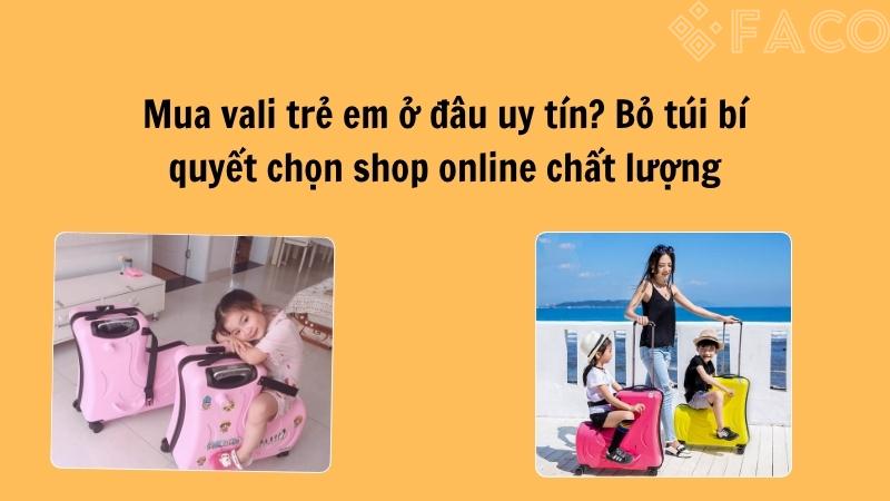 Mua vali trẻ em ở đâu uy tín? Bỏ túi bí quyết chọn shop online chất lượng