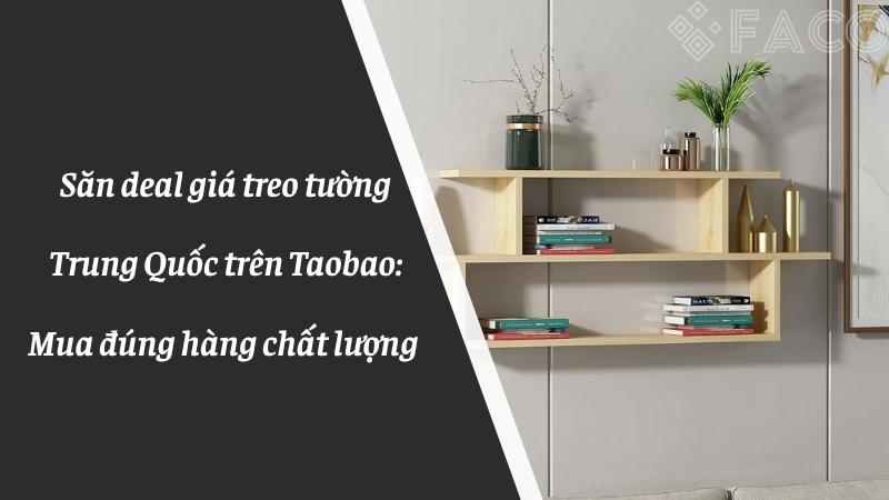 Săn deal giá treo tường Trung Quốc trên Taobao: Mua đúng hàng chất lượng 
