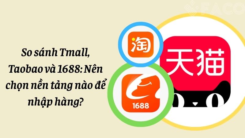 So sánh Tmall, Taobao và 1688: Nên chọn nền tảng nào để nhập hàng?