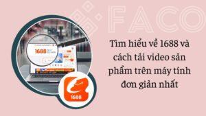 Tìm hiểu về 1688 và cách tải video sản phẩm trên máy tính đơn giản nhất
