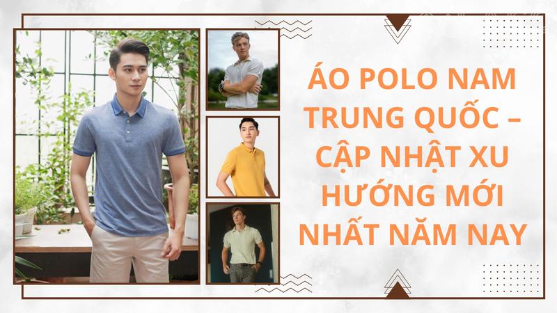 Áo polo nam Trung Quốc – Cập nhật xu hướng mới nhất năm nay