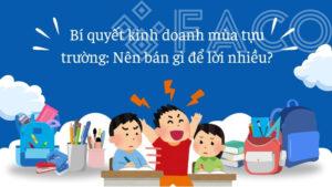 Bí quyết kinh doanh mùa tựu trường: Nên bán gì để lời nhiều?