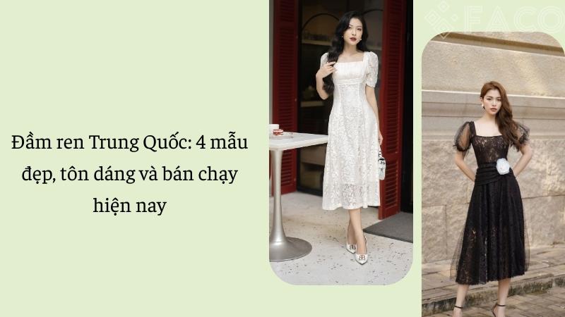 Đầm ren Trung Quốc: 4 mẫu đẹp, tôn dáng và bán chạy hiện nay 