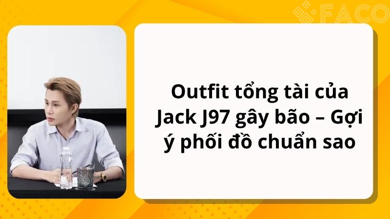 Outfit tổng tài của Jack J97 gây bão – Gợi ý phối đồ chuẩn sao