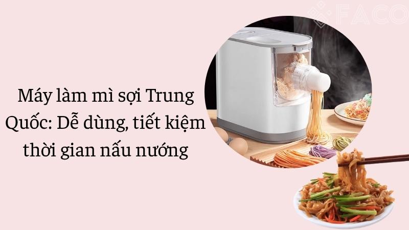 Máy làm mì sợi Trung Quốc: Dễ dùng, tiết kiệm thời gian nấu nướng