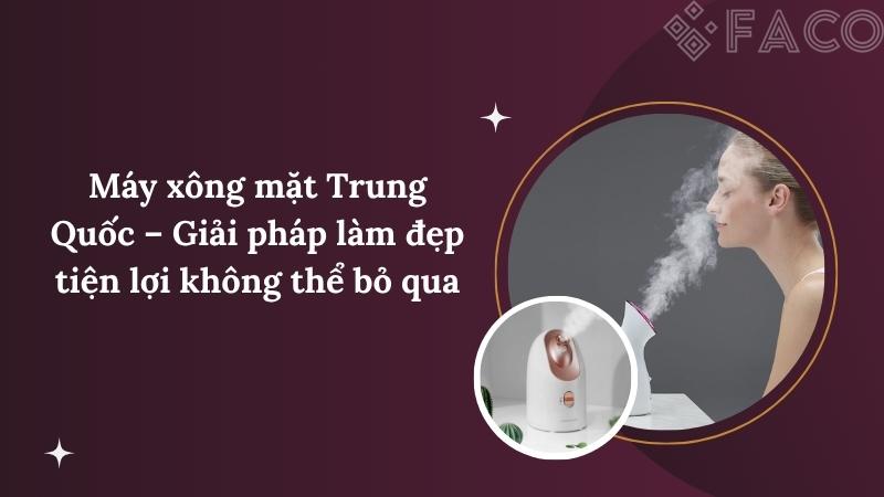 Máy xông mặt Trung Quốc – Giải pháp làm đẹp tiện lợi không thể bỏ qua