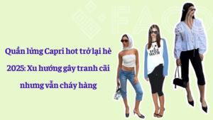Quần lửng Capri hot trở lại hè 2025: Xu hướng gây tranh cãi nhưng vẫn cháy hàng