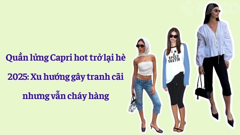 Quần lửng Capri hot trở lại hè 2025: Xu hướng gây tranh cãi nhưng vẫn cháy hàng