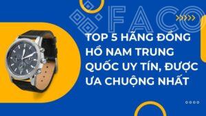 Top 5 hãng đồng hồ nam Trung Quốc uy tín, được ưa chuộng nhất
