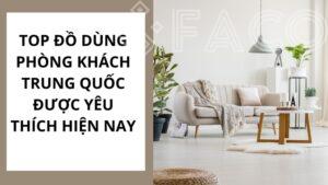 Top đồ dùng phòng khách Trung Quốc được yêu thích hiện nay