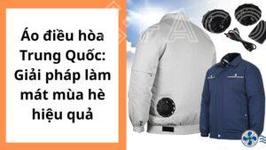 Áo điều hòa Trung Quốc: Giải pháp làm mát mùa hè hiệu quả