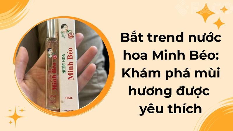 Bắt trend nước hoa Minh Béo – Khám phá mùi hương được yêu thích