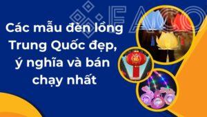 Các mẫu đèn lồng Trung Quốc đẹp, ý nghĩa và bán chạy nhất