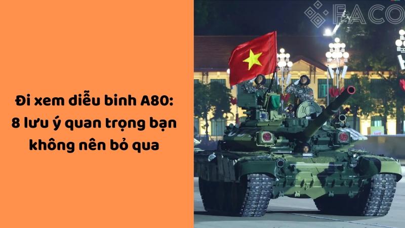 Đi xem diễu binh A80: 8 lưu ý quan trọng bạn không nên bỏ qua