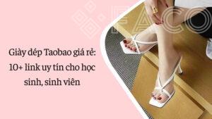 Giày dép Taobao giá rẻ: 10+ link uy tín cho học sinh, sinh viên