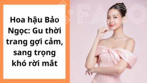 Hoa hậu Bảo Ngọc: Gu thời trang gợi cảm, sang trọng khó rời mắt