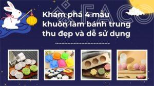 Khám phá 4 mẫu khuôn làm bánh trung thu đẹp và dễ sử dụng