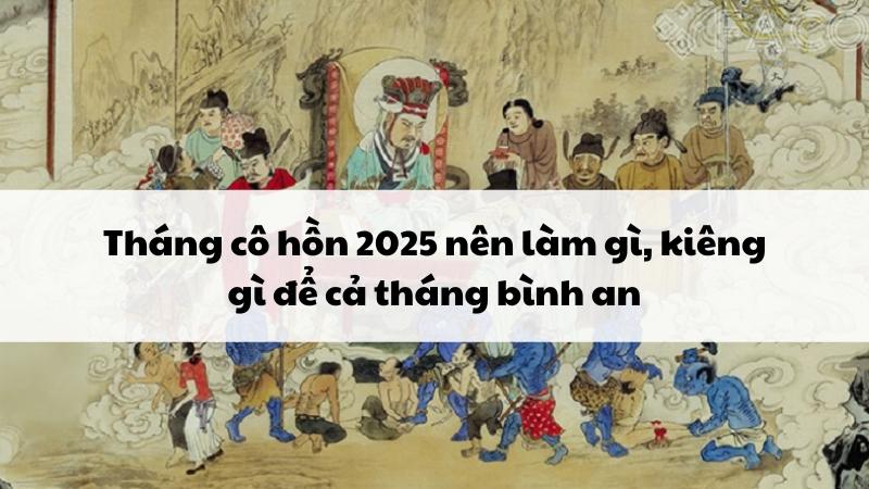 Tháng cô hồn 2025 nên làm gì, kiêng gì để cả tháng bình an