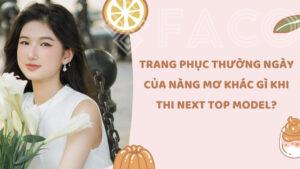 Trang phục thường ngày của Nàng Mơ khác gì khi thi Next Top Model?