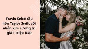 Travis Kelce cầu hôn Taylor Swift với nhẫn kim cương trị giá 1 triệu USD