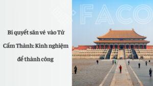 Bí quyết săn vé vào Tử Cấm Thành: Kinh nghiệm để thành công
