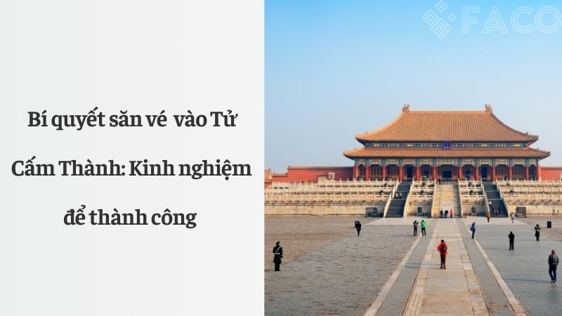 Bí quyết săn vé vào Tử Cấm Thành: Kinh nghiệm để thành công 
