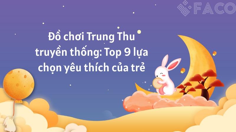 Đồ chơi Trung Thu truyền thống: Top 9 lựa chọn yêu thích của trẻ