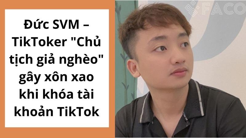 Đức SVM – TikToker "Chủ tịch giả nghèo" gây xôn xao khi khóa tài khoản TikTok