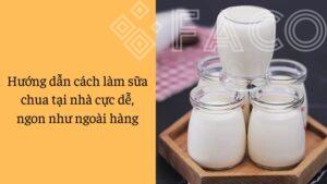 Hướng dẫn cách làm sữa chua tại nhà cực dễ, ngon như ngoài hàng