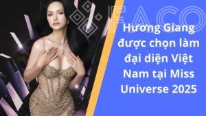 Hương Giang được chọn làm đại diện Việt Nam tại Miss Universe 2025
