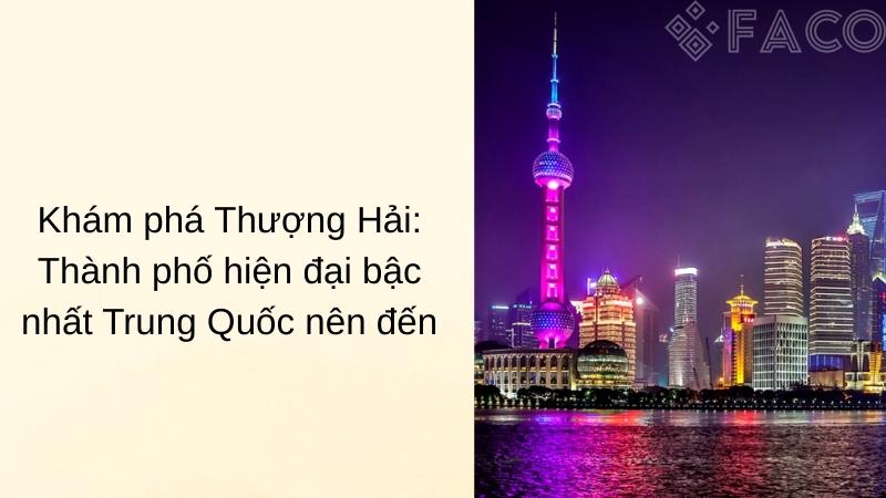 Khám phá Thượng Hải – Thành phố hiện đại bậc nhất Trung Quốc nên đến