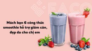 Mách bạn 6 công thức smoothie hỗ trợ giảm cân, đẹp da cho chị em